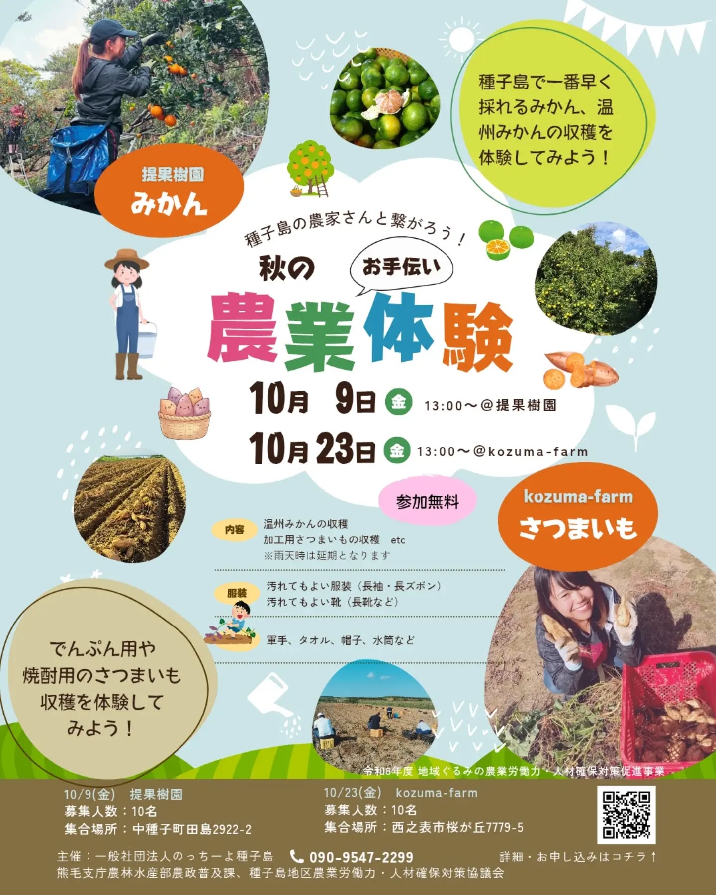 【今年も農業お手伝い体験を開催します！】

農業のお手伝い体験をしながら、種子島の農家さんと繋がろう！

①10月9日(金)　13:00～　みかん収穫体験
②10月23日(金)　13:00～　さつまいも収穫体験

農業に関わってみたいけど、どんな仕事なのかな？私に出来るかな？農家さん、怖くないかな？
そんな不安のある方は、まずは体験に来てみて、農家さんと繋がってみませんか？

みなさまのご参加をお待ちしています♪

農家プロフィール：
①提果樹園　提信一
種子島出身。2007年、33歳でUターンし、家業の柑橘農業を継ぐ。温州みかん、ぽんかん、たんかんなど多品種の柑橘栽培を行っている。PTA会長など地域活動にも熱心ながら、6次化にも挑戦し、開発したタンカンジュースは毎年売り切れる人気商品。

②（株）kozuma-farm　上妻英矢
種子島出身、21歳でUターン。28歳で就農し、家業の農業を法人化して「株式会社 kozuma-farm」を設立。さとうきびを主軸に、さつまいも・アボカドの栽培も行っている。西之表市農作業受託者組織の副会長を務めるなど、地域農業にも貢献。

※このイベントは、熊毛支庁「令和8年度 地域ぐるみの農業労働力・人材確保対策促進事業」の一環で実施しています

詳細・お申込みはハイライト「農業体験会」のリンクから

#種子島　#種子島農業　#みかん　#さつまいも　#収穫体験